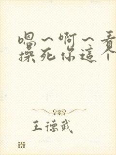 嗯~啊~看我不操死你这个小骚货~嗯~