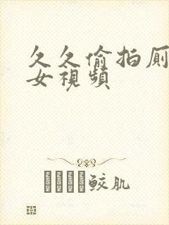 久久偷拍厕所美女视频