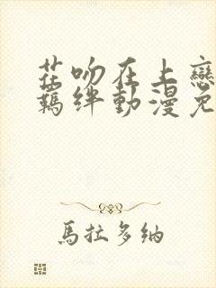 花吻在上恋人的羁绊动漫免费观看