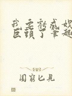 我要亏成娱乐圈巨头了笔趣阁