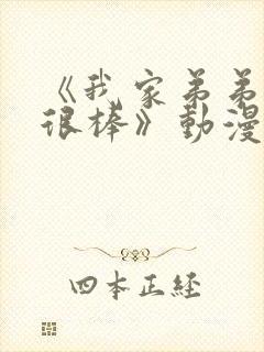 《我家弟弟真的很棒》动漫免费观看