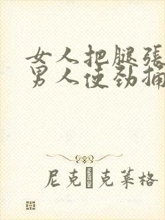 女人把腿张开让男人使劲捅