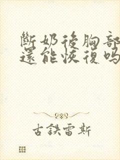 断奶后胸部萎缩还能恢复吗
