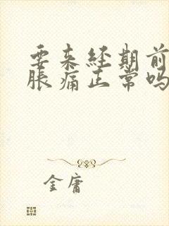 要来经期前乳房胀痛正常吗