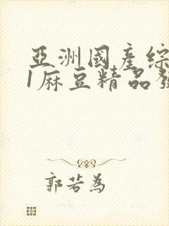 亚洲国产综合91麻豆精品发