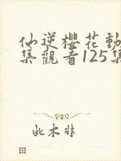 仙逆樱花动漫全集观看125集