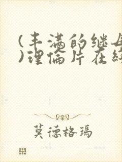 (丰满的继母2)理伦片在线观看免费