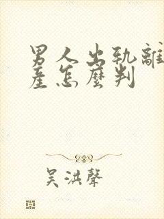男人出轨离婚财产怎么判