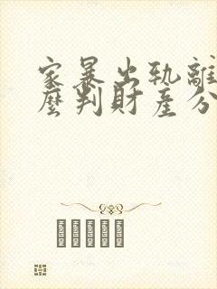 家暴出轨离婚怎么判财产分割