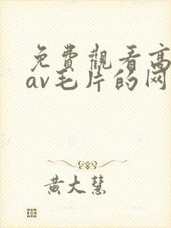 免费观看高清的av毛片的网站