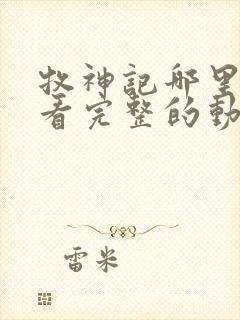 牧神记哪里可以看完整的动漫封面