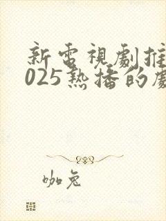 新电视剧推荐2025热播的剧
