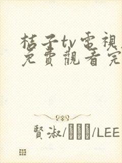 桔子tv电视剧免费观看完整版高清