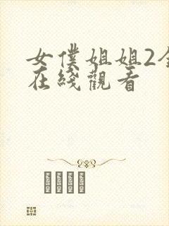 女仆姐姐2全集在线观看
