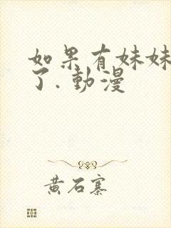 如果有妹妹就好了. 动漫