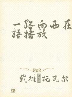 一路向西在线粤语播放