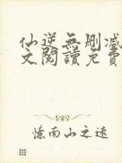 仙逆无删减版全文阅读免费