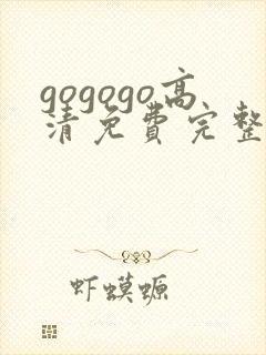 gogogo高清免费完整版在线看