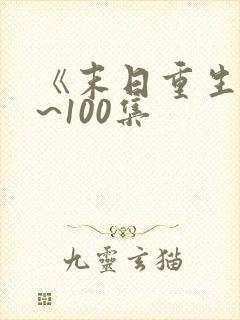 《末日重生》1~100集