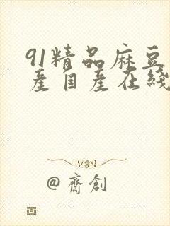 91精品麻豆国产自产在线观看