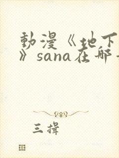 动漫《地下偶像》sana在哪看