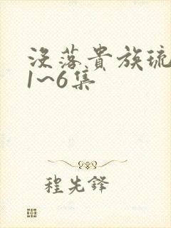 没落贵族琉璃川1~6集