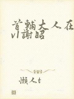 首辅大人在上1v1谢昭