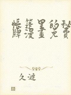 帐篷里的秘密头牌漫画免费完整版