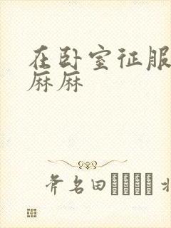 在卧室征服美艳麻麻