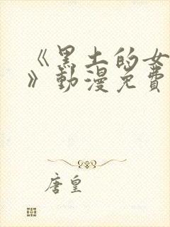 《黑土的女仆装》动漫免费观看全集