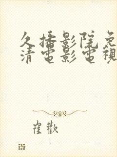 久播影院免费高清电影电视剧