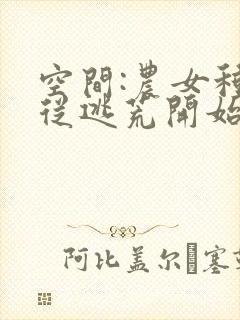 空间:农女种田从逃荒开始全文阅读免费