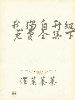 我独自升级漫画免费全集下拉式