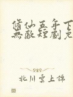 修仙五年下山就无敌短剧免费观看