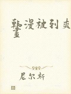 韩漫被到爽流漫画