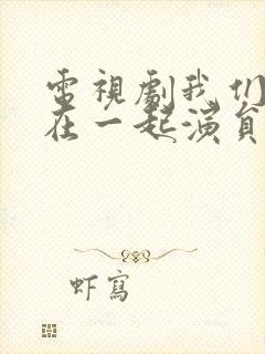 电视剧我们好好在一起演员表