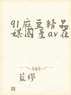 91麻豆精品传媒国产av在线观看封面