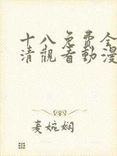十八免费全集高清观看动漫