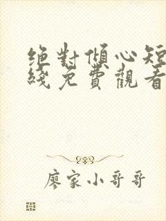 绝对倾心短剧在线免费观看全集高清