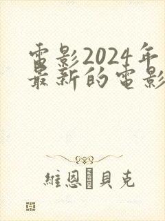 电影2024年最新的电影免费观看