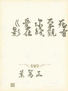 《爱你至死》电影在线观看免费高清