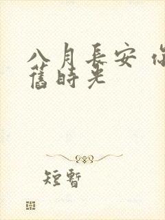 八月长安 你好旧时光