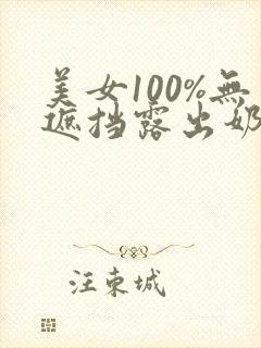 美女100%无遮挡露出奶头封面