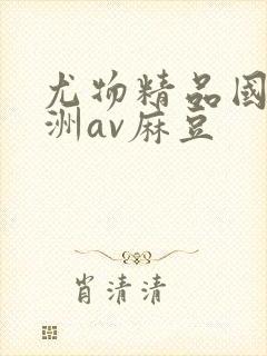 尤物精品国产亚洲av麻豆
