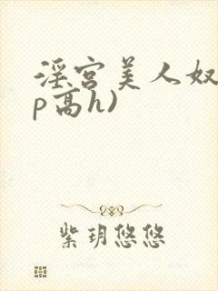淫宫美人奴(np高h)