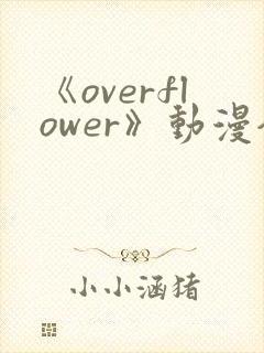 《overflower》动漫全集免费观看封面