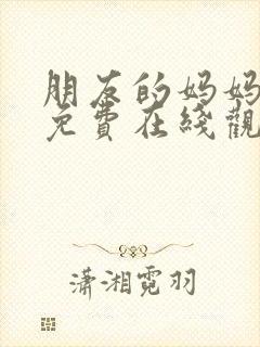 朋友的妈妈全集免费在线观看