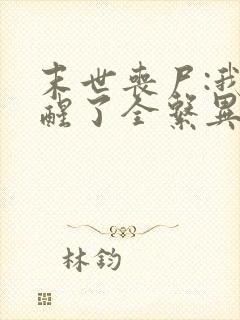 末世丧尸:我觉醒了全系异能小说免费阅读
