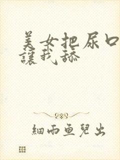 美女把尿口扒开让我舔