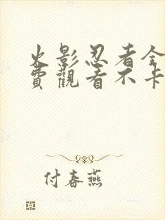 火影忍者全集免费观看不卡